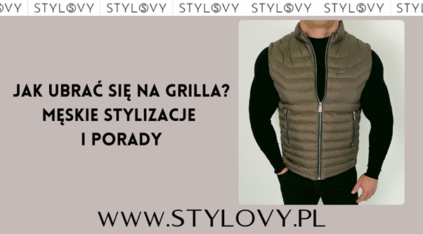 Jak ubrać się na grilla? Męskie stylizacje i porady